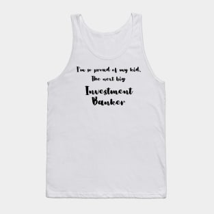 I'm So Proud of My Kid. The Next Big Investment Banker Tank Top